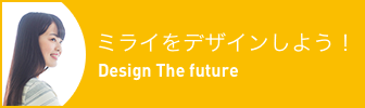 ミライをデザインしよう！ Design The Future