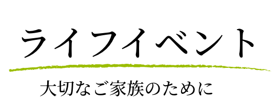 ライフイベント 大切なご家族のために