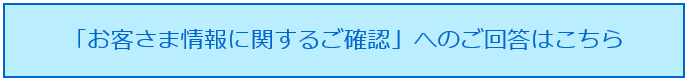 「お客さま情報に関するご確認」へのご回答はこちら